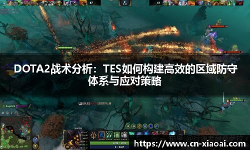 DOTA2战术分析：TES如何构建高效的区域防守体系与应对策略