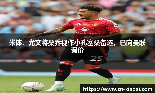 米体：尤文将桑乔视作小孔塞桑备选，已向曼联询价